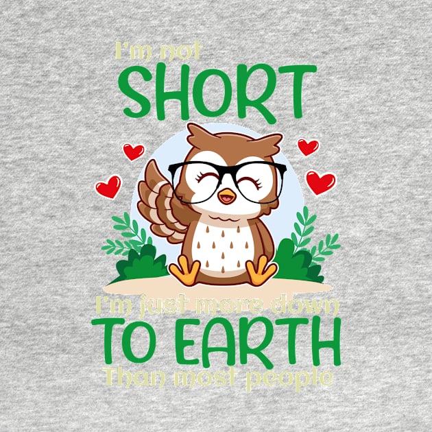 I'm Not Short I'm Just More Down To Earth Than Most People, Owl Lover by GShow